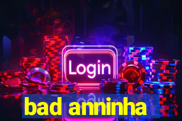 bad anninha